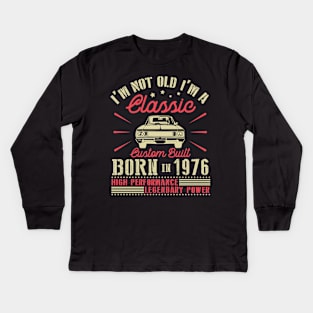 I'm Not Old I'm Classic Custom Built Born In 1976 High Performance Legendary Power Happy Birthday Kids Long Sleeve T-Shirt